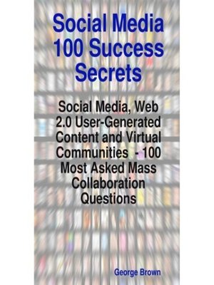 cover image of Social Media 100 Success Secrets: Social Media, Web 2.0 User-Generated Content and Virtual Communities  - 100 Most Asked Mass Collaboration Questions